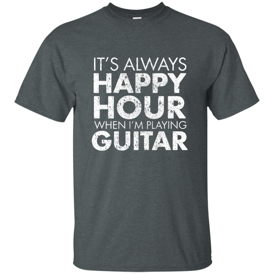 IT'S ALWAYS HAPPY HOUR WHEN I'M PLAYING GUITAR T-shirt