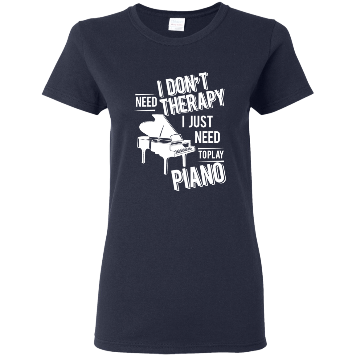 I don't need therapy ,I just need to play Piano T-shirt