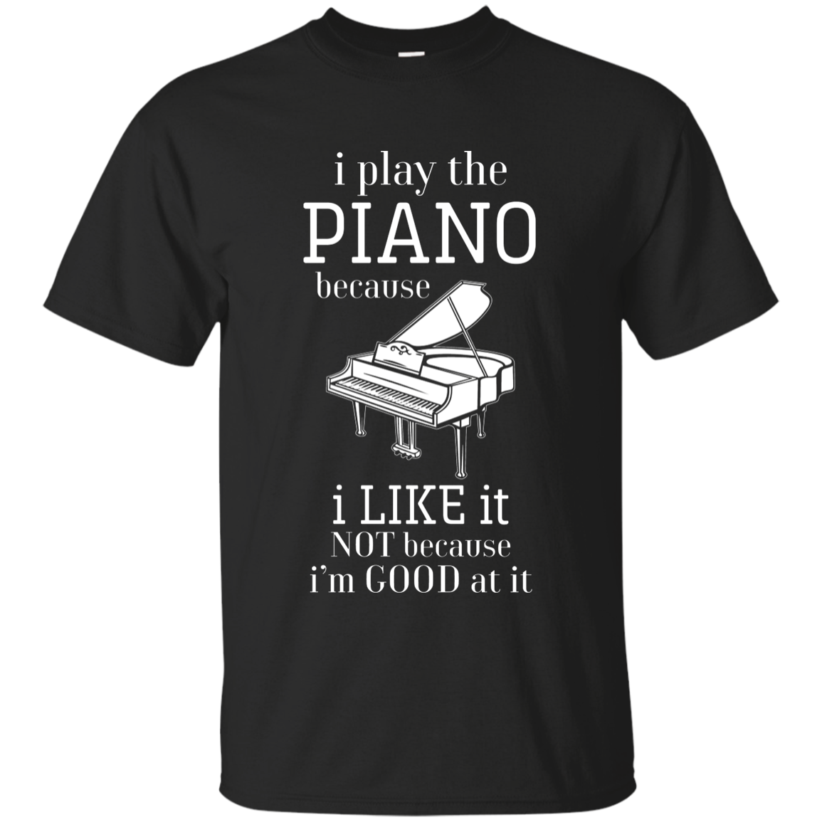I Play The Piano Because I Like It T-shirt