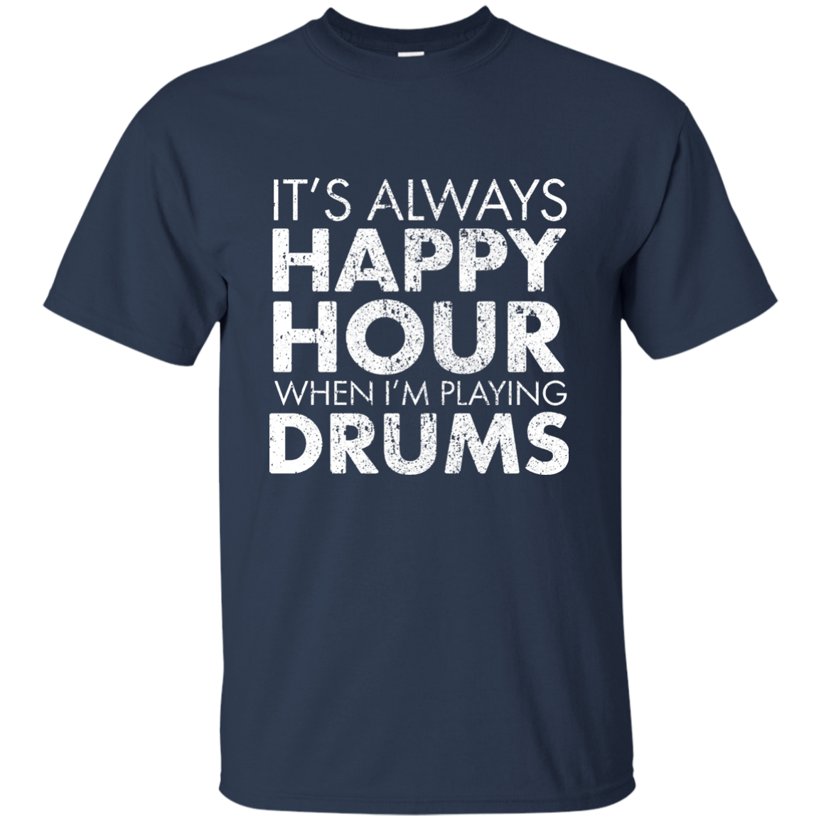IT'S ALWAYS HAPPY HOUR WHEN I'M PLAYING DRUMS T-shirt