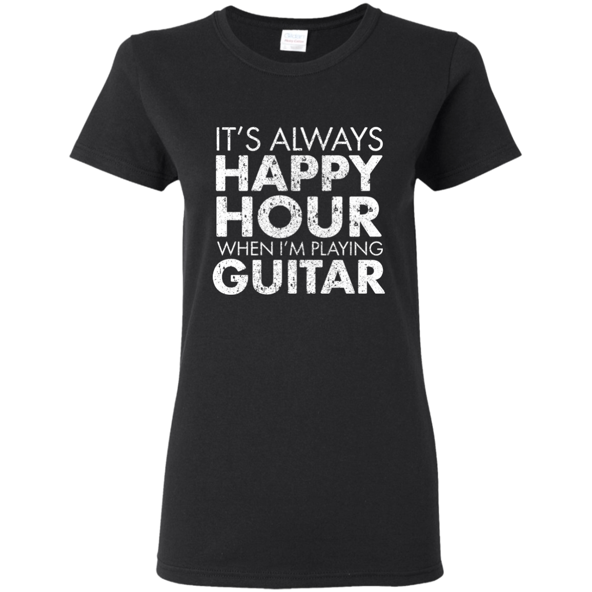 IT'S ALWAYS HAPPY HOUR WHEN I'M PLAYING GUITAR T-shirt