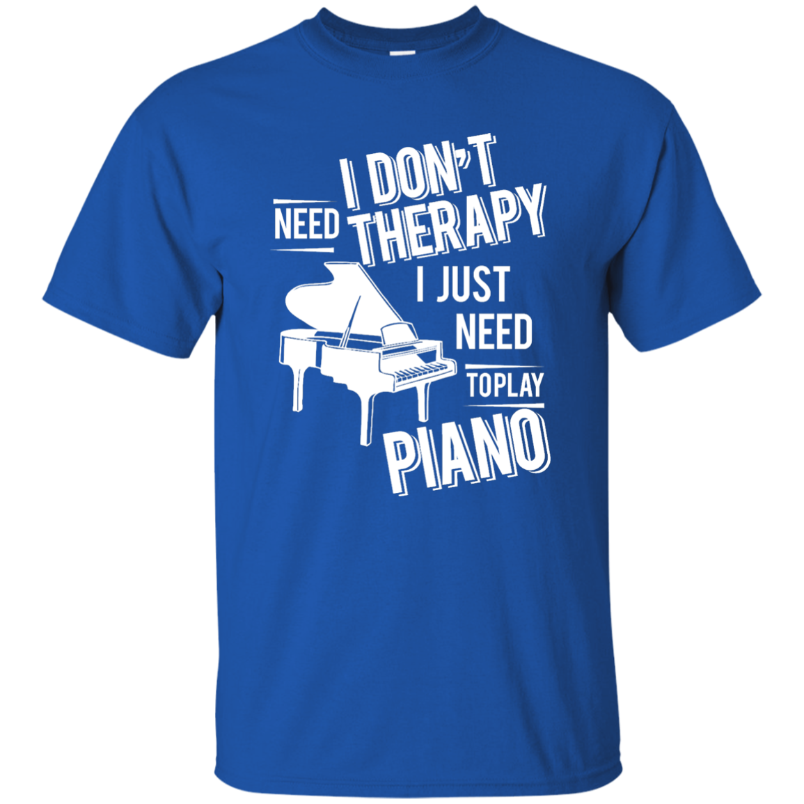 I don't need therapy ,I just need to play Piano T-shirt