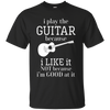 I Play The Guitar Because I Like It T-shirt