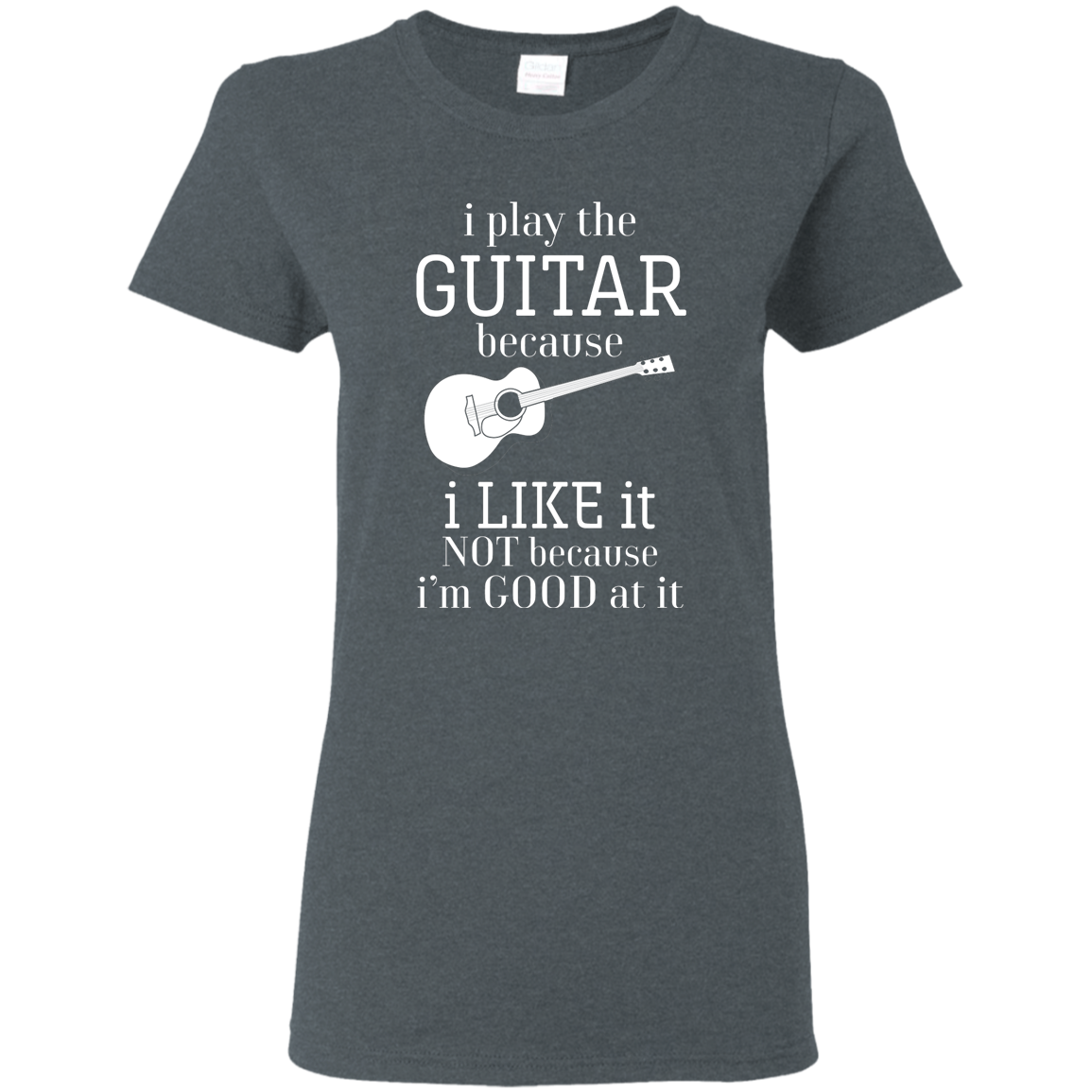 I Play The Guitar Because I Like It T-shirt