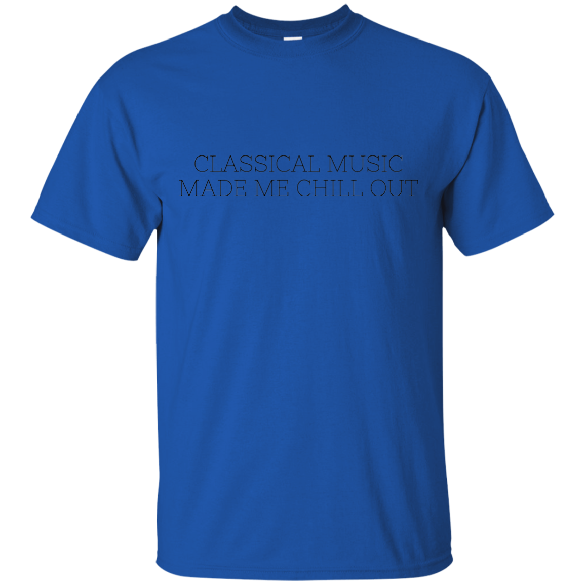 Classical Music Made me Chill Out Ultra Cotton T-Shirt - Artistic Pod Review