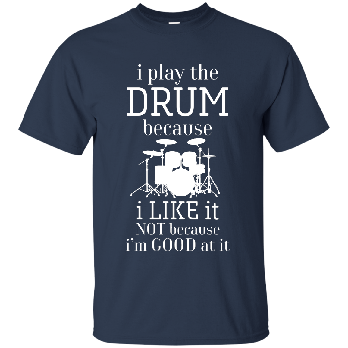 I Play The Drum Because I Like It T-shirt