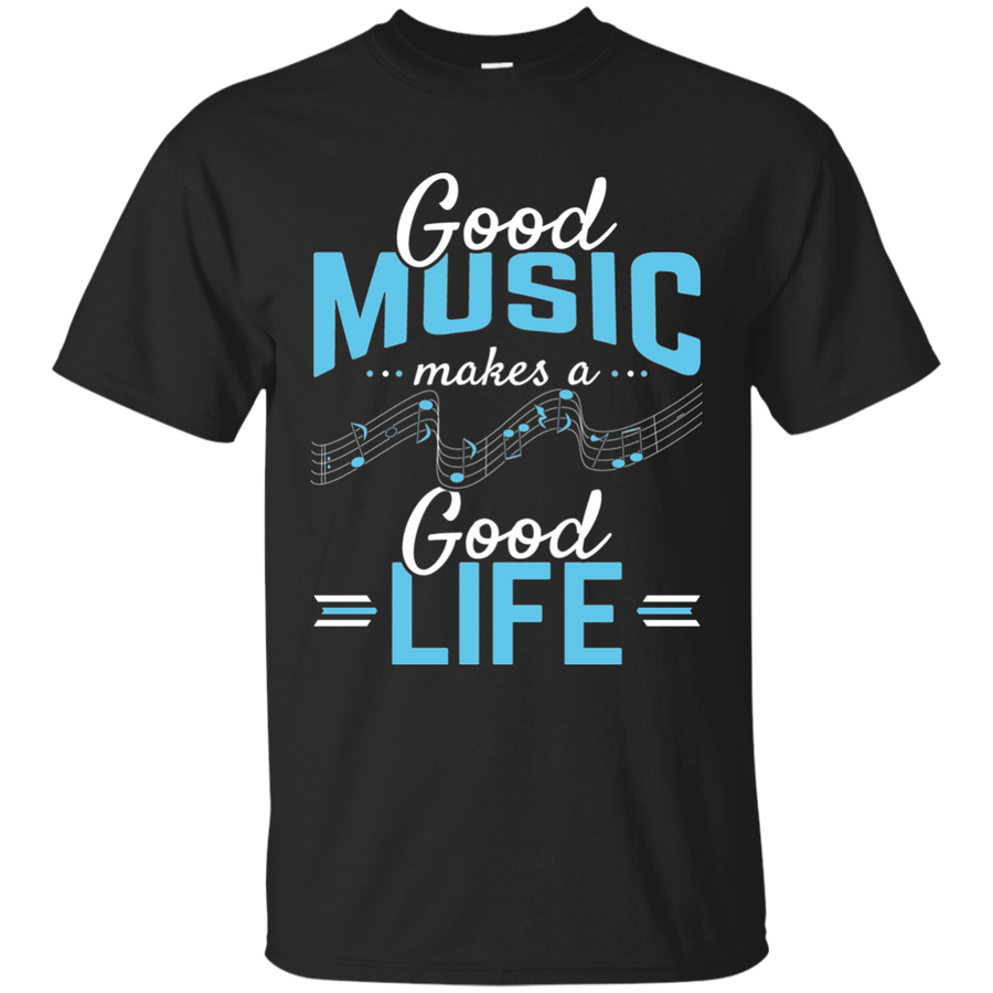 Good Music Makes A Good Life T-shirt
