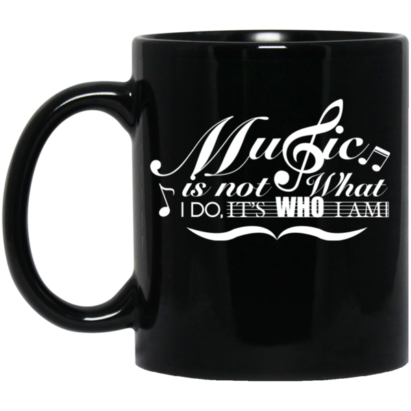 "Music Is Not What I Do,Its Who I Am" Mug - Black / One Size - { shop_name }} - Review