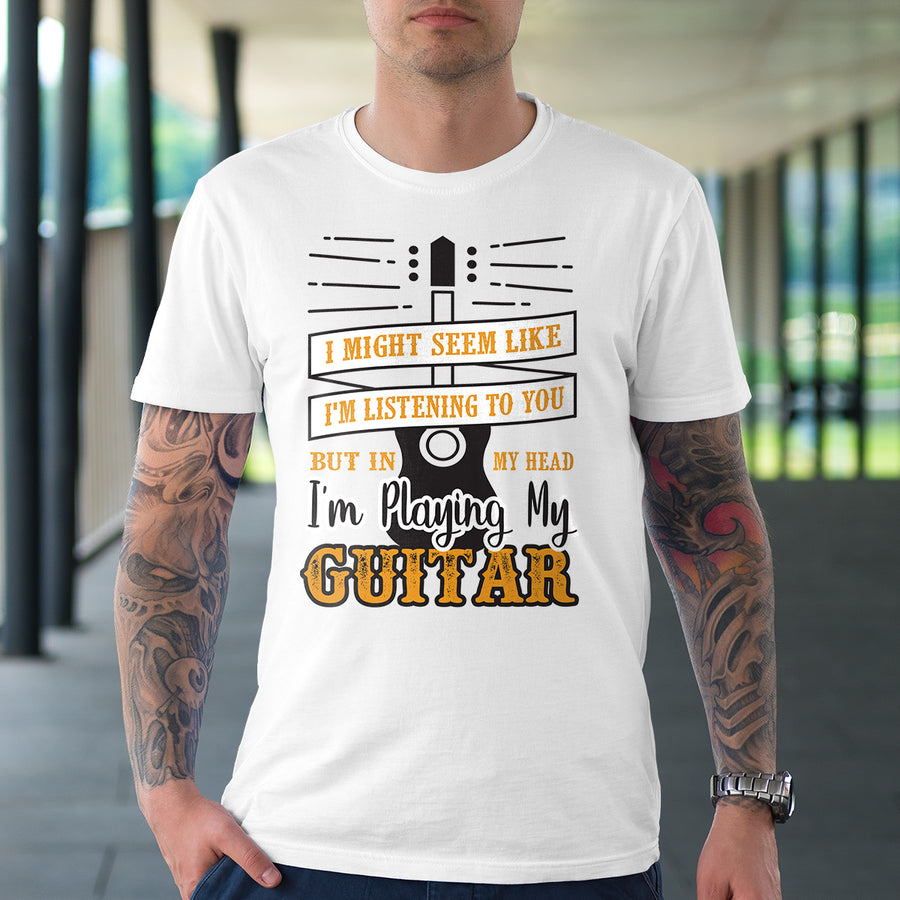I Might Seem Like I'm Listening To You Guitar T-shirt