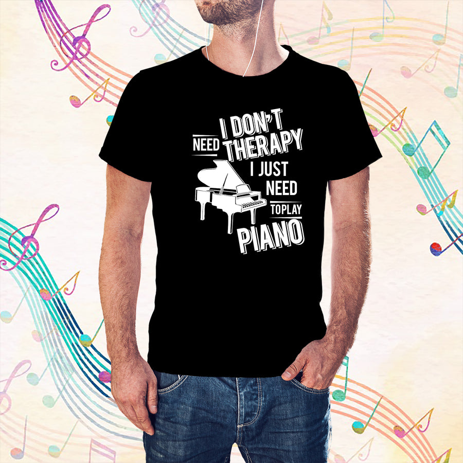 I don't need therapy ,I just need to play Piano T-shirt