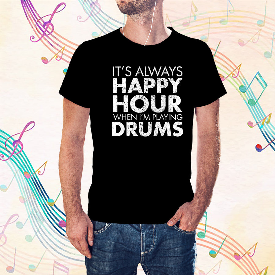 IT'S ALWAYS HAPPY HOUR WHEN I'M PLAYING DRUMS T-shirt